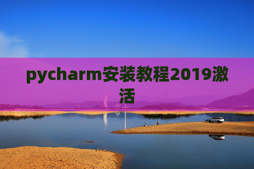 pycharm安装教程2019激活 pycharm安装教程2019激活